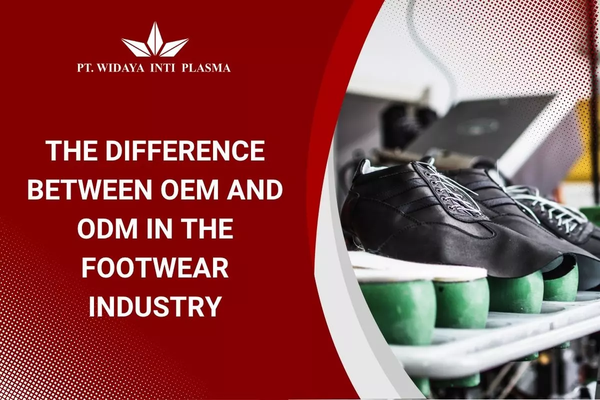 The Difference Between OEM and ODM in the Footwear Industry